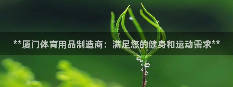 欧陆娱乐是什么：**厦门体育用品制造商：满足您的健身