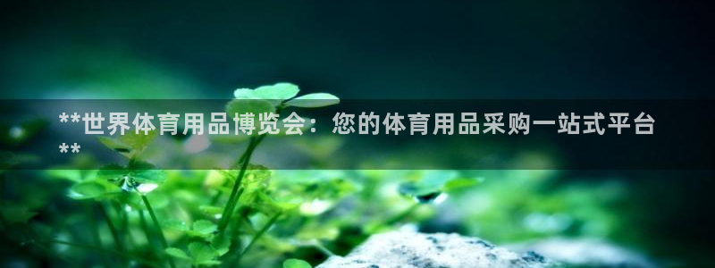 欧陆娱乐官网首页下载：**世界体育用品博览会：您的体