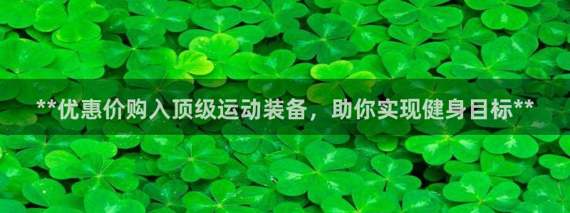 欧陆娱乐官方：**优惠价购入顶级运动装备，助你实现健