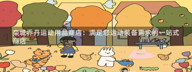 欧陆娱乐客服电话号码：栾城乔丹运动用品商店：满足您运