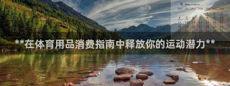 欧陆娱乐app攻略下载：**在体育用品消费指南中释放