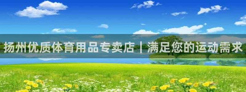 欧陆娱乐分分彩：扬州优质体育用品专卖店｜满足您的运动