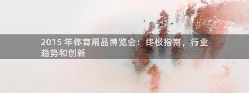 欧陆娱乐注册链接安全吗知乎：2015 年体育用品博览