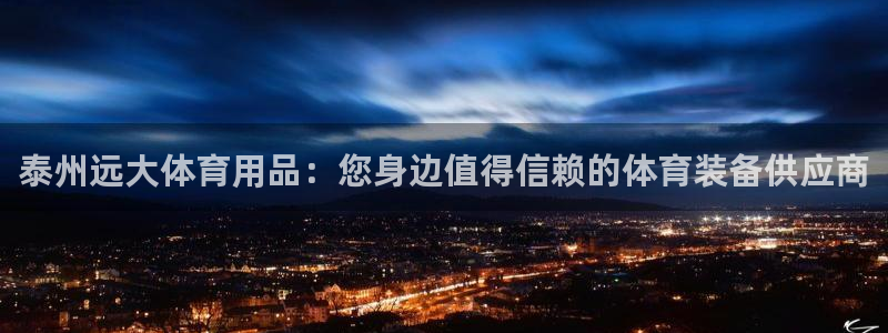 欧陆娱乐登录测速网站：泰州远大体育用品：您身边值得信