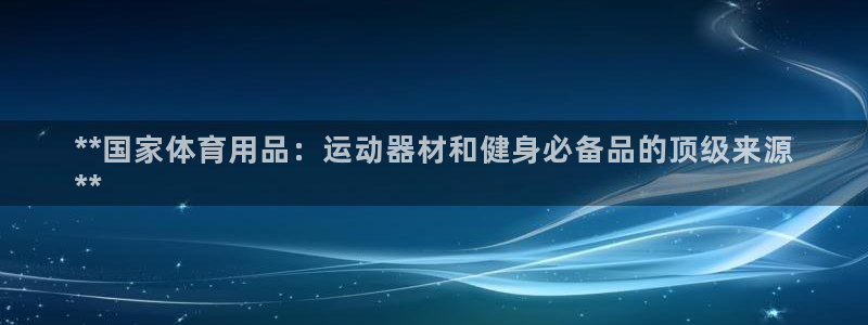 欧陆娱乐是正规平台吗安全吗可靠吗：**国家体育用品：