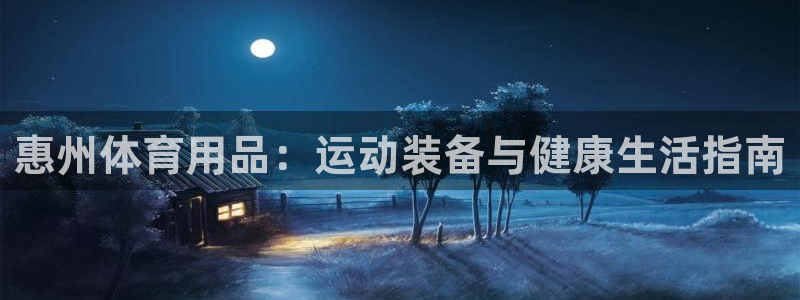 欧陆娱乐登录平台官网：惠州体育用品：运动装备与健康生