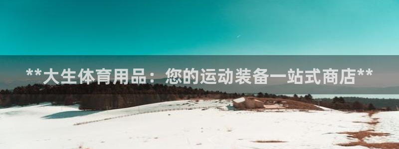 欧陆娱乐平台咋样啊知乎：**大生体育用品：您的运动装
