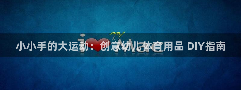 欧陆娱乐登录测速网站：小小手的大运动：创意幼儿体育用