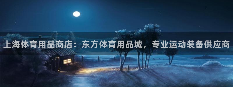 欧陆娱乐登录平台有哪些：上海体育用品商店：东方体育用