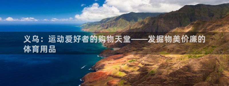 欧陆娱乐中国：义乌：运动爱好者的购物天堂——发掘物美